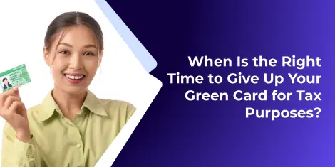 When Is the Right Time to Give Up Your Green Card for Taxes